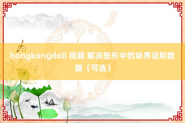 hongkongdoll 视频 解决图形中的块界说和数据（可选）