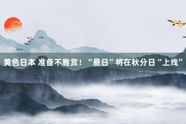 黄色日本 准备不雅赏！“悬日”将在秋分日“上线”